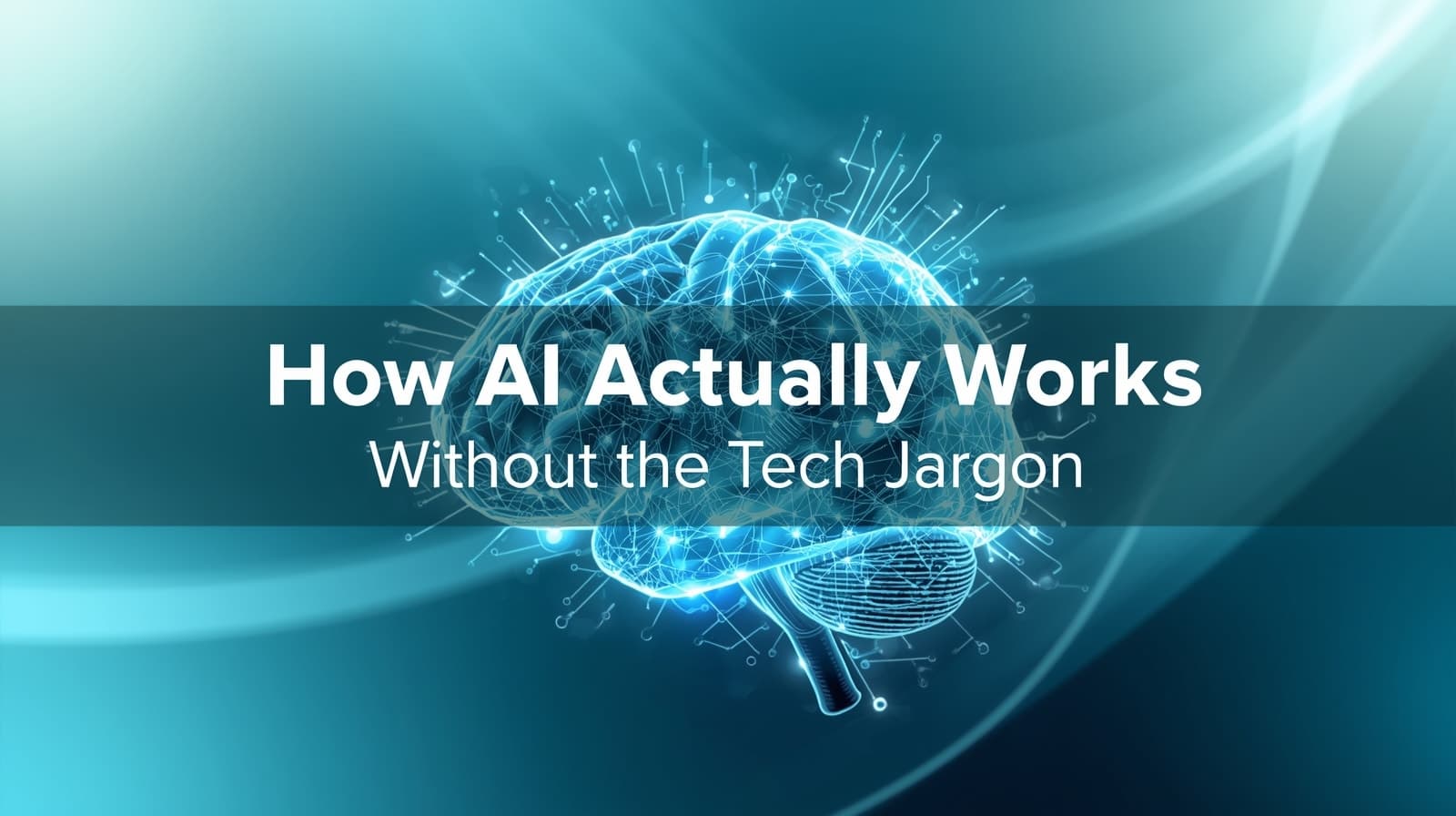 How AI Actually Works (Without the Tech Jargon)