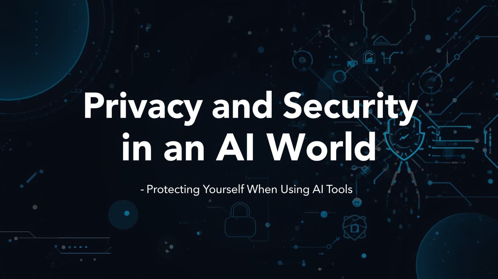 Privacy and Security in an AI World (Protecting Yourself When Using AI Tools)